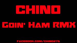 Chino - Goin' Ham RMX